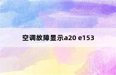 空调故障显示a20 e153